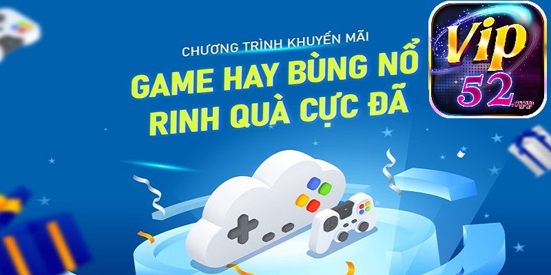 Vip52 thường xuyên tổ chức chuỗi các sự kiện tri ân người chơi với phần thưởng khủng